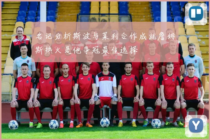 名记分析斯波与莱利合作成就詹姆斯热火是他争冠最佳选择